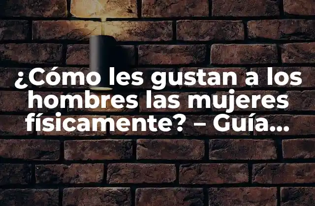 ¿cómo Les Gustan a los Hombres las Mujeres Físicamente? – Guía Completa