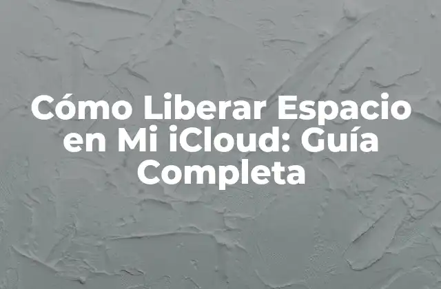 Cómo Liberar Espacio en Mi Icloud: Guía Completa