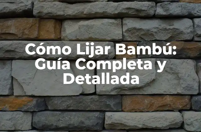 Cómo Lijar Bambú: Guía Completa y Detallada