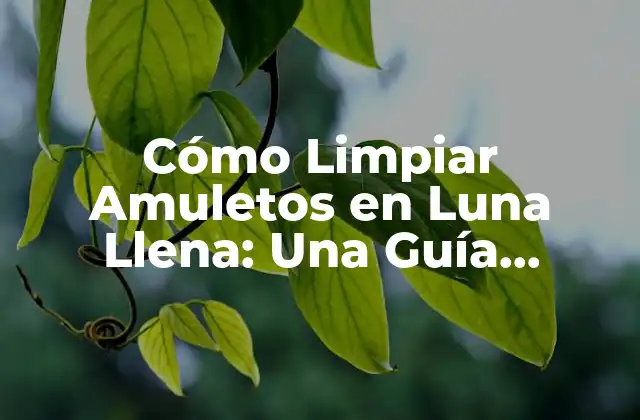 Cómo Limpiar Amuletos en Luna Llena: una Guía Detallada