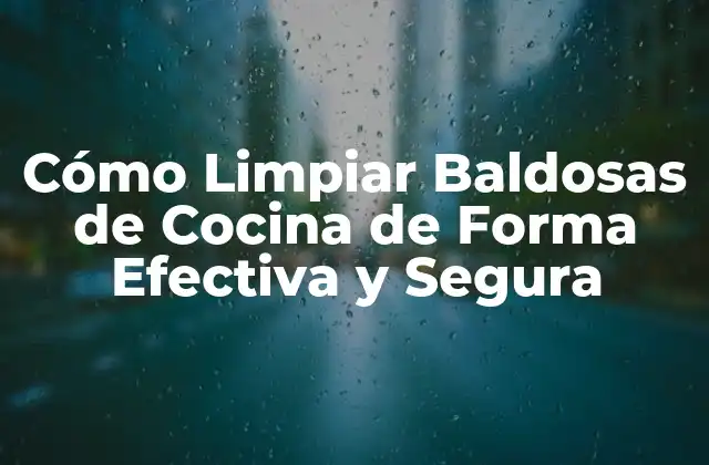 Cómo Limpiar Baldosas de Cocina de Forma Efectiva y Segura