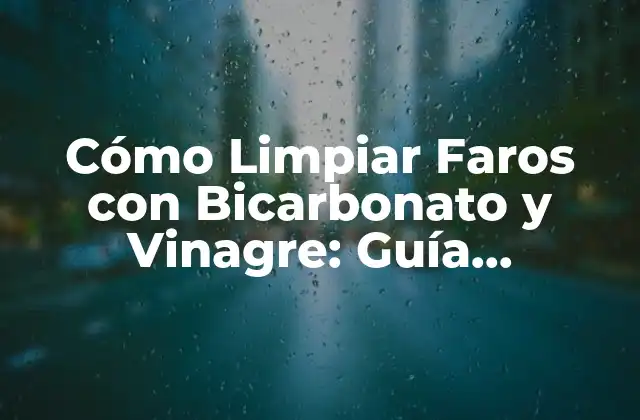 Cómo Limpiar Faros con Bicarbonato y Vinagre: Guía Detallada 2 ¿Por qué Limpiar los Faros es Importante?
