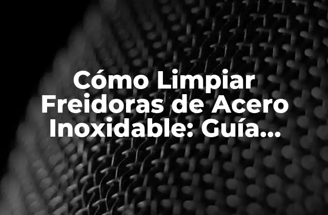 Cómo Limpiar Freidoras de Acero Inoxidable: Guía Completa y Práctica 2 ¿Por qué es Importante Limpiar las Freidoras de Acero Inoxidable?