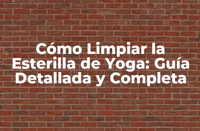 Cómo Limpiar la Esterilla de Yoga: Guía Detallada y Completa