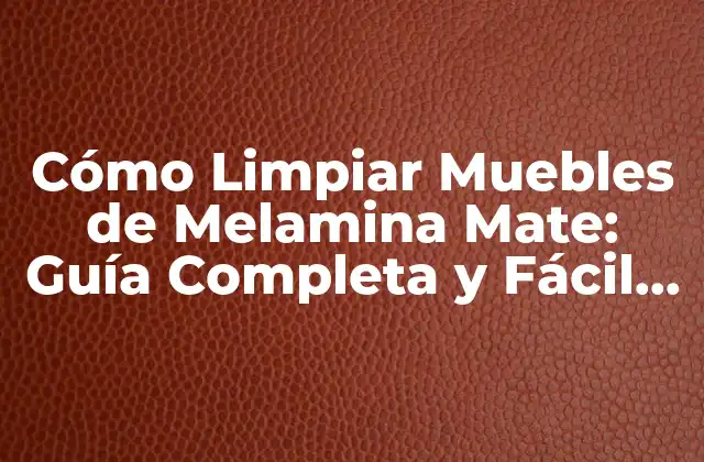 ¿Por qué es Importante Limpieza Regular de Muebles de Melamina Mate?