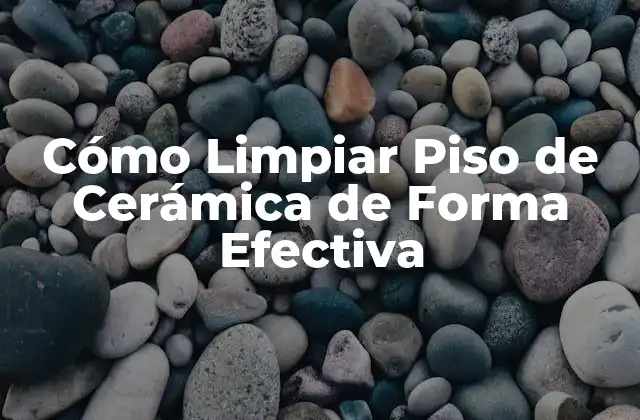 Cómo Limpiar Piso de Cerámica de Forma Efectiva