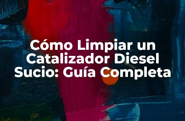 Cómo Limpiar un Catalizador Diesel Sucio: Guía Completa