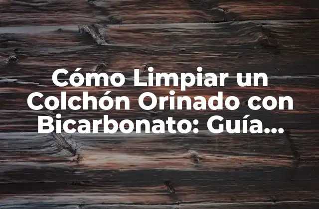 Cómo Limpiar un Colchón Orinado con Bicarbonato: Guía Completa y Efectiva