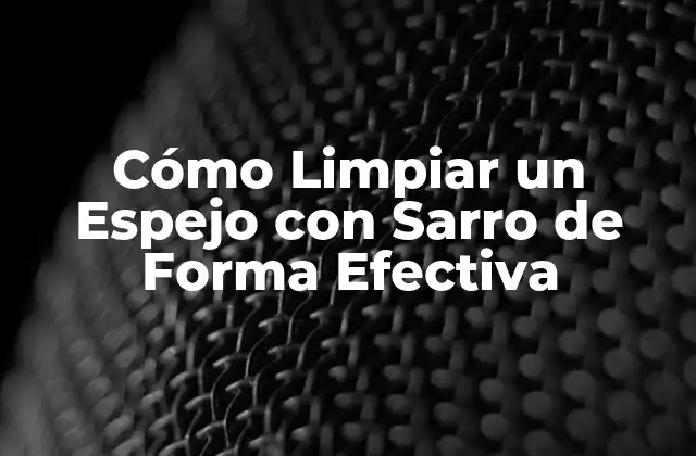 Cómo Limpiar un Espejo con Sarro de Forma Efectiva
