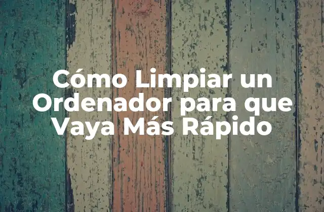 Cómo Limpiar un Ordenador para que Vaya Más Rápido