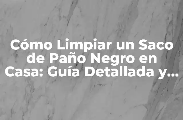 Cómo Limpiar un Saco de Paño Negro en Casa: Guía Detallada y Práctica