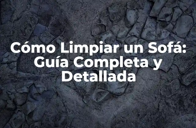 Cómo Limpiar un Sofá: Guía Completa y Detallada