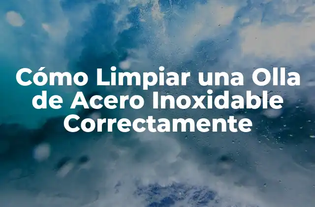 Cómo Limpiar una Olla de Acero Inoxidable Correctamente