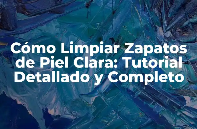 Cómo Limpiar Zapatos de Piel Clara: Tutorial Detallado y Completo