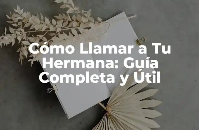 Cómo Llamar a Tu Hermana: Guía Completa y Útil