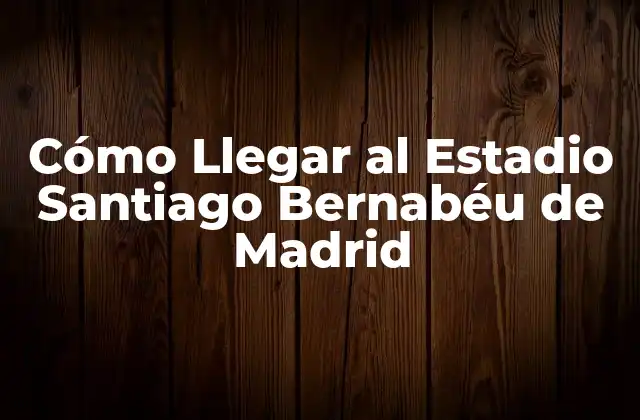 Cómo Llegar Al Estadio Santiago Bernabéu de Madrid 2 ¿Cuál es la dirección del Estadio Santiago Bernabéu de Madrid?