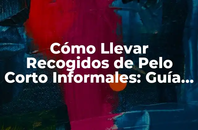 Cómo Llevar Recogidos de Pelo Corto Informales: Guía Completa