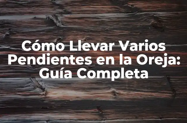Cómo Llevar Varios Pendientes en la Oreja: Guía Completa