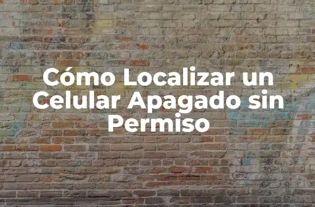 Cómo Localizar un Celular Apagado sin Permiso