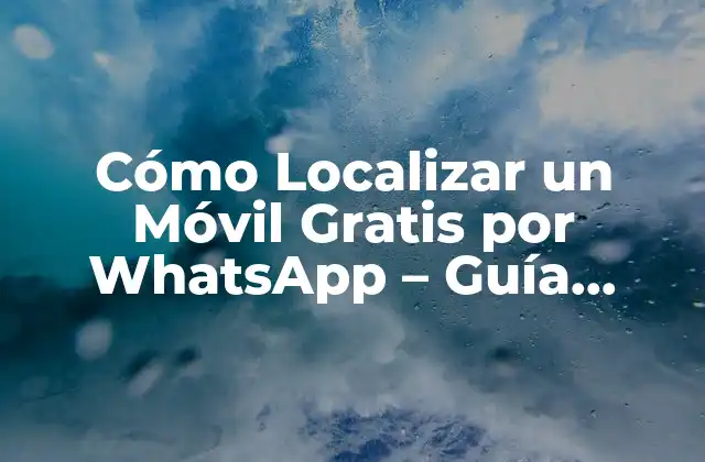 Cómo Localizar un Móvil Gratis por Whatsapp – Guía Completa