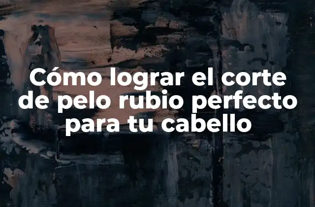 ¿Qué es un corte de pelo rubio?