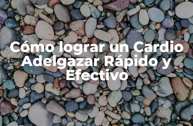 Cómo Lograr un Cardio Adelgazar Rápido y Efectivo