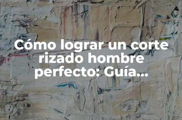 Cómo Lograr un Corte Rizado Hombre Perfecto: Guía Completa