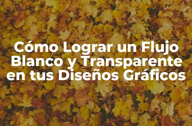 Cómo Lograr un Flujo Blanco y Transparente en Tus Diseños Gráficos