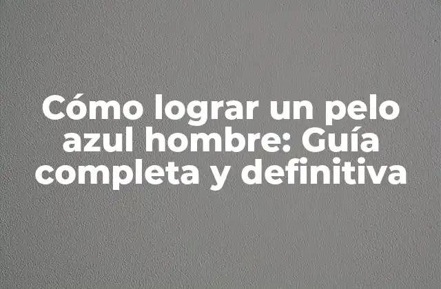 ¿Por qué elegir un pelo azul hombre?