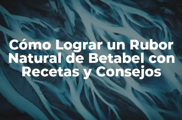 Cómo Lograr un Rubor Natural de Betabel con Recetas y Consejos