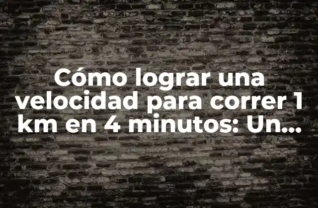 Cómo Lograr una Velocidad para Correr 1 Km en 4 Minutos: un Desafío para Runners