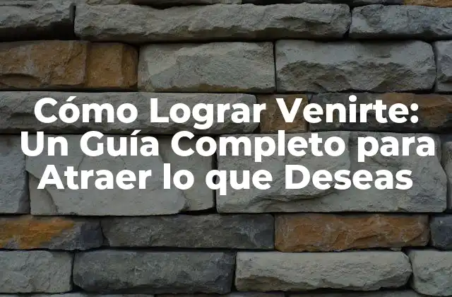 Cómo Lograr Venirte: un Guía Completo para Atraer Lo que Deseas