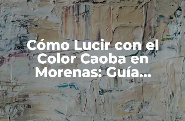 Cómo Lucir con el Color Caoba en Morenas: Guía Completa