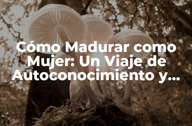 ¿Qué Significa Madurar como Mujer?