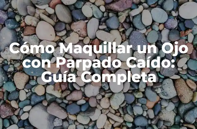 Cómo Maquillar un Ojo con Parpado Caído: Guía Completa