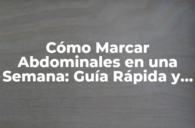 Cómo Marcar Abdominales en una Semana: Guía Rápida y Efectiva 2 ¿Por qué es Importante Tener Abdominales Marcados?