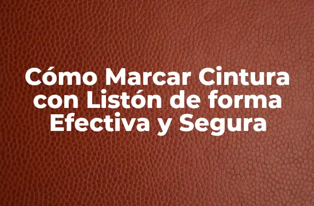 Cómo Marcar Cintura con Listón de Forma Efectiva y Segura