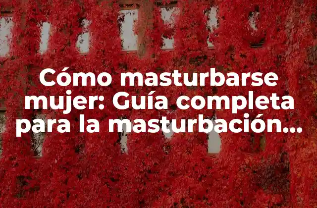 Cómo Masturbarse Mujer: Guía Completa para la Masturbación Femenina 2 ¿Por qué es importante la masturbación femenina?