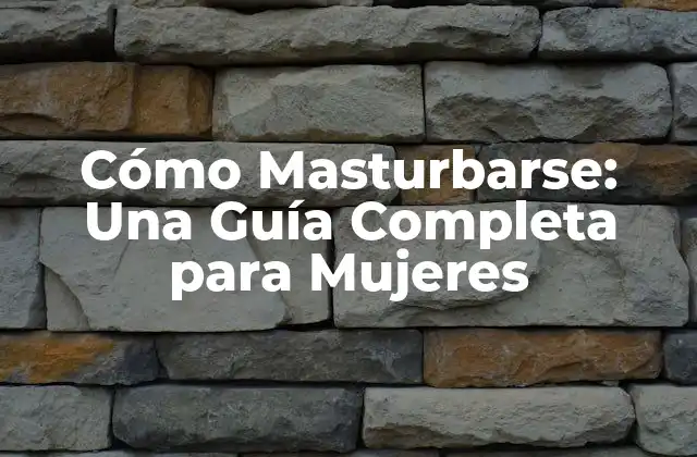 Cómo Masturbarse: una Guía Completa para Mujeres