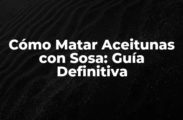 ¿Por qué Matar Aceitunas con Sosa es Importante?