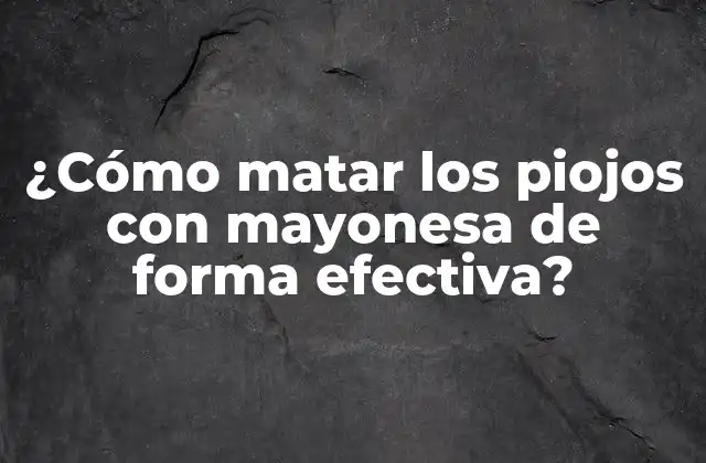 ¿cómo Matar los Piojos con Mayonesa de Forma Efectiva?