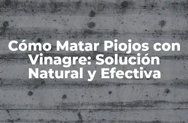 Cómo Matar Piojos con Vinagre: Solución Natural y Efectiva