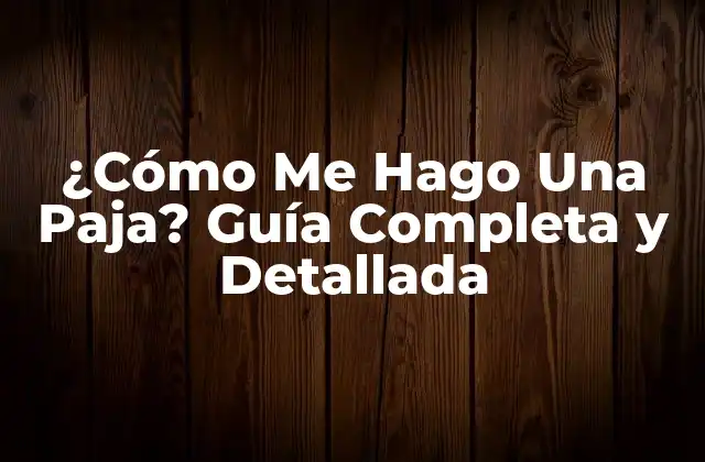 ¿Qué es Me Hago Una Paja y Por Qué es Normal?