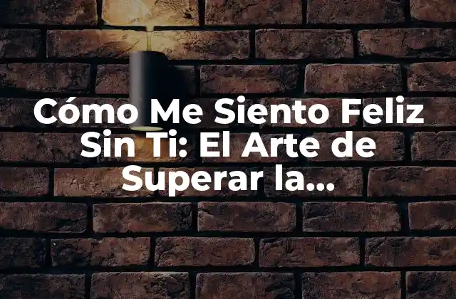 Cómo Me Siento Feliz sin Ti: el Arte de Superar la Dependencia Emocional