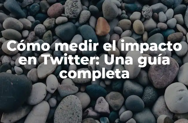 Cómo Medir el Impacto en Twitter: una Guía Completa