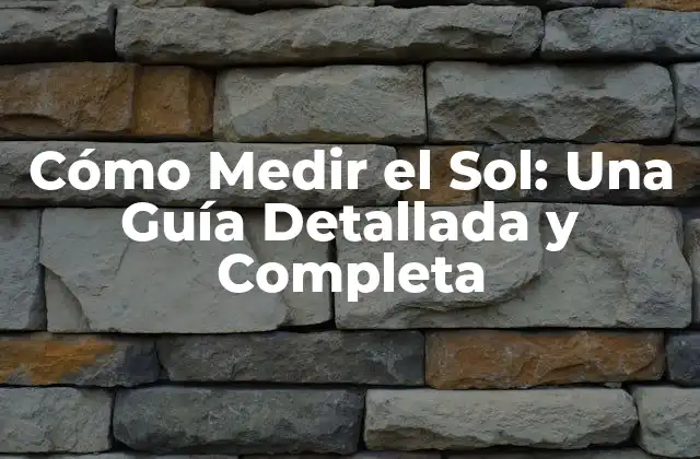 Cómo Medir el Sol: una Guía Detallada y Completa