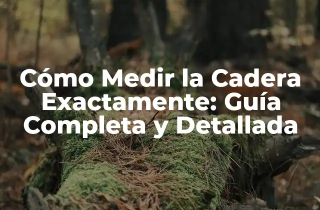 Cómo Medir la Cadera Exactamente: Guía Completa y Detallada