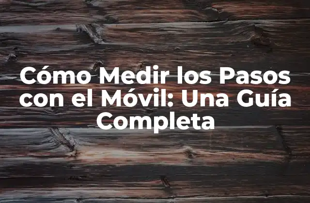 Cómo Medir los Pasos con el Móvil: una Guía Completa 2 ¿Por qué Medir los Pasos con el Móvil es Importante?