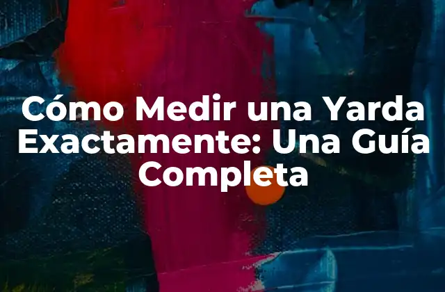 Cómo Medir una Yarda Exactamente: una Guía Completa 2 ¿Qué es una Yarda exactamente?