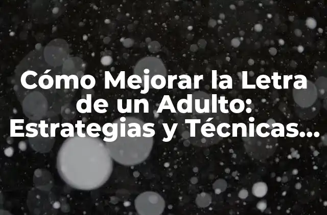 Cómo Mejorar la Letra de un Adulto: Estrategias y Técnicas Efectivas